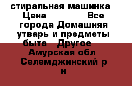 стиральная машинка › Цена ­ 18 000 - Все города Домашняя утварь и предметы быта » Другое   . Амурская обл.,Селемджинский р-н